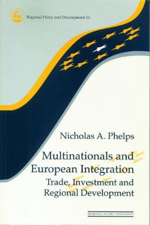 Multinationals and European Integration: Trade, Investment and Regional Development by Nicholas A. Phelps