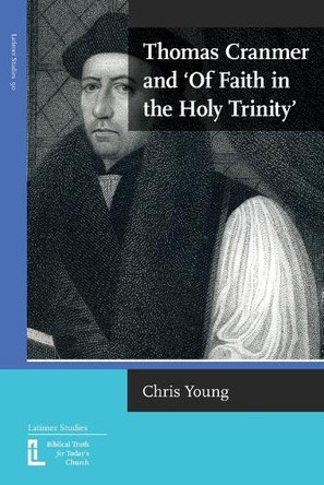 Thomas Cranmer and 'Of Faith in the Holy Trinity' by Chris Young 9781916834033