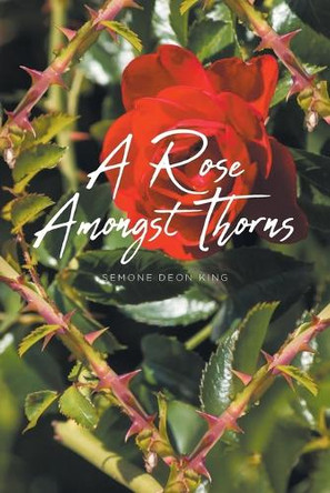 A Rose Amongst Thorns by Semone Deon King 9781964462592