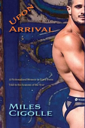 Upon Arrival: A Fictionalized Memoir in Diary Form by Miles Cigolle 9781632936868