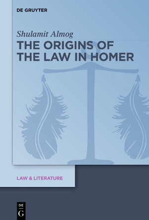 The Origins of the Law in Homer by Shulamit Almog 9783110765939