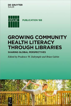 Growing Community Health Literacy through Libraries: Sharing Global Perspectives by Prudence W. Dalrymple 9783110362510