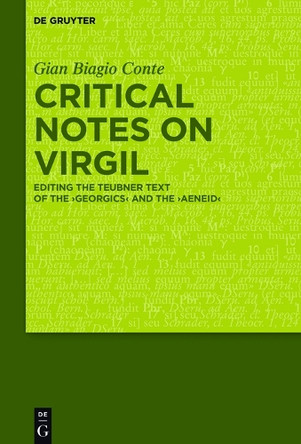 Critical Notes on Virgil: Editing the Teubner Text of the "Georgics" and the "Aeneid" by Gian Biagio Conte 9783110455762