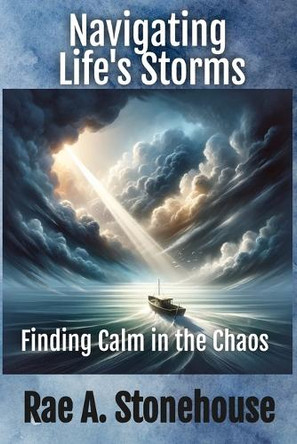 Navigating Life's Storms: Finding Calm in the Chaos: Finding Calm in the Chaos by Rae Stonehouse 9781998813735