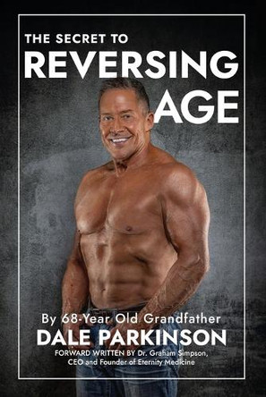 The Secret to Reversing Age by Dale Parkinson 9781963844795