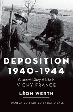 Deposition, 1940-1944: A Secret Diary of Life in Vichy France by Leon Werth