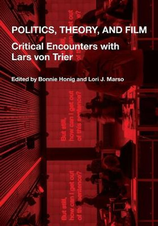 Politics, Theory, and Film: Critical Encounters with Lars von Trier by Bonnie Honig