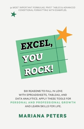 Excel, You Rock: Six reasons to fall in love with spreadsheets, Tableau, and Data Analytics. Apply these tools for personal and professional growth and learn skills for life. by Mariana Peters 9783911446013