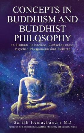 Concepts in Buddhism and Buddhist Philosophy: on Human Existence, Consciousness, Psychic Phenomena and Rebirth by Sarath Hemachandra 9781962987011