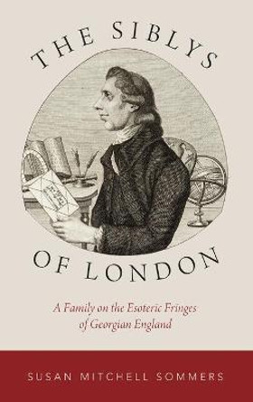 The Siblys of London: A Family on the Esoteric Fringes of Georgian England by Susan Sommers