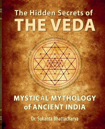 The Hidden Secrets of THE VEDA: Mystical Mythology of Ancient India by Dr Sukanta Bhattacharya 9798227787545