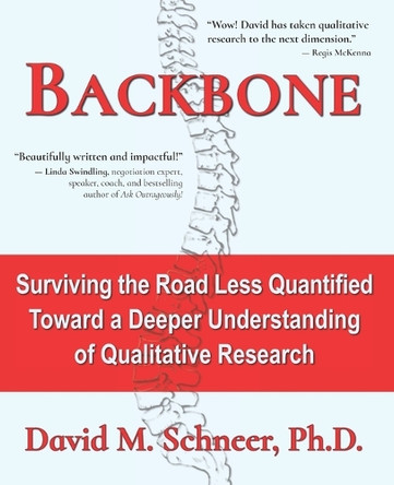 Backbone: Surviving the Road Less Quantified - Toward a Deeper Understanding of Qualitative Research by David M Schneer 9798991213509