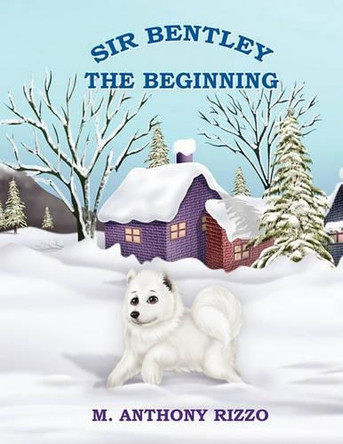 Sir Bentley: The Beginning by M Anthony Rizzo 9781608606481