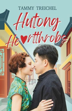 Hutong Heartthrobs: How an American Academic and a Chinese Migrant Worker Found Love in Beijing's Alleyways by Tammy Treichel 9789888843749