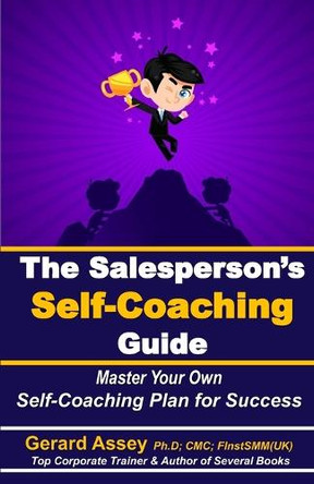 The Salesperson's Self-Coaching Guide: Master Your Own Self-Coaching Plan for Success: #SalesSelf-coachingGuide #SalesProfessionalDevelopment #MasteringSalesTechniques #Self-coachingForSalespeople by Gerard Assey 9788197965487