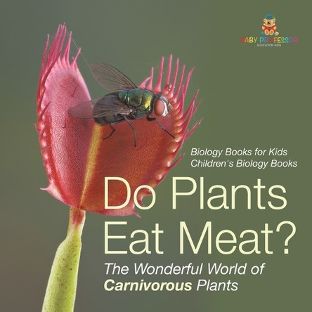 Do Plants Eat Meat? The Wonderful World of Carnivorous Plants - Biology Books for Kids Children's Biology Books by Baby Professor 9798869430274