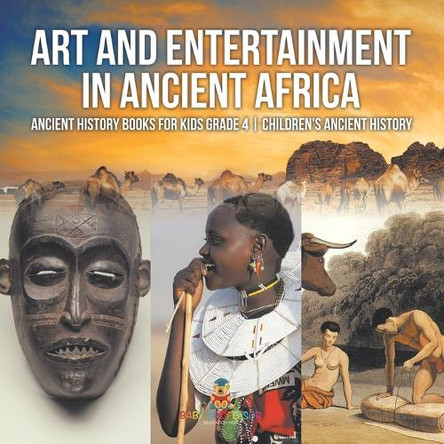 Art and Entertainment in Ancient Africa - Ancient History Books for Kids Grade 4 Children's Ancient History by Baby Professor 9798869433640