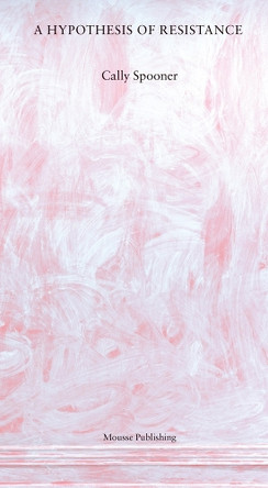 Cally Spooner: A Hypothesis of Resistance 9788867496426