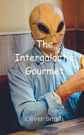 The Intergalactic Gourmet by Oliver Smith 9789908015057