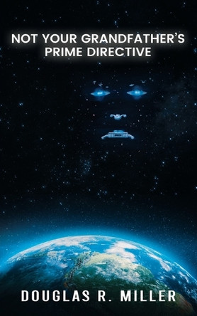 Not Your Grandfather's Prime Directive by Douglas R Miller 9798892282901
