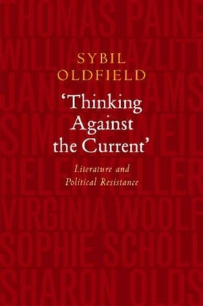 Thinking Against the Current: Literature and Political Resistance by Sybil Oldfield 9781845195946