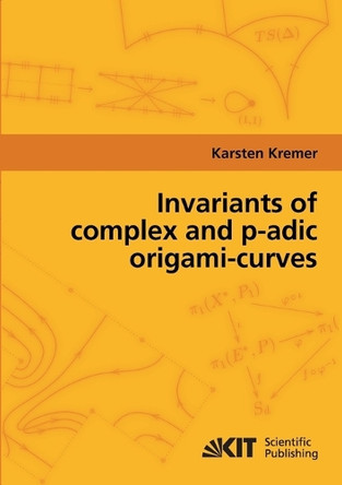 Invariants of complex and p-adic origami-curves by Karsten Kremer 9783866444829