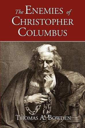 The Enemies of Christopher Columbus by Thomas A Bowden 9781889439365