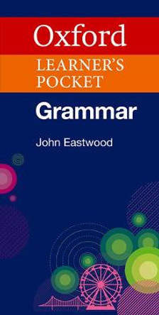 Oxford Learner's Pocket Grammar: Pocket-sized grammar to revise and check grammar rules by John Eastwood