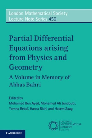 Partial Differential Equations Arising from Physics and Geometry: A Volume in Memory of Abbas Bahri by Mohamed Ben Ayed 9781108431637