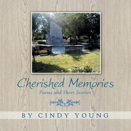 Cherished Memories: Poems and Short Stories by Cindy Young 9781462407767