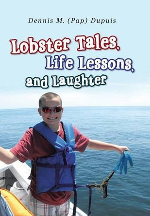 Lobster Tales, Life Lessons, and Laughter by Dennis M Dupuis 9781458216755
