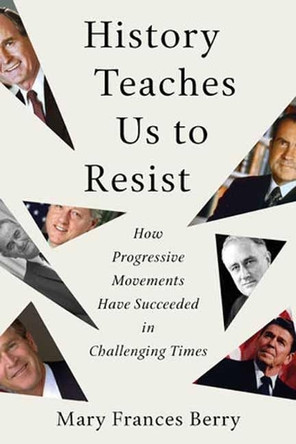History Teaches Us to Resist: How Progressive Movements Have Succeeded in Challenging Times by Mary Frances Berry 9780807057674