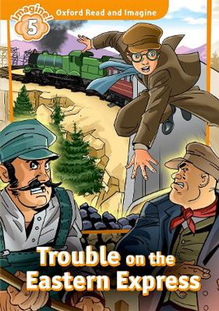 Oxford Read and Imagine: Level 5: Trouble on the Eastern Express by Paul Shipton