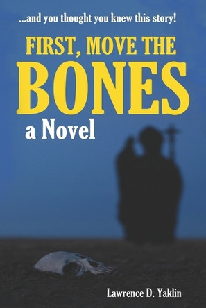 First, Move the Bones by Lawrence D Yaklin 9798218259938