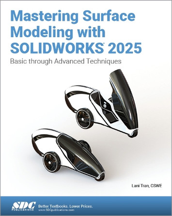Mastering Surface Modeling with SOLIDWORKS 2025: Basic through Advanced Techniques by Lani Tran 9781630577124