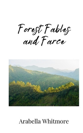 Forest Fables and Farce by Arabella Whitmore 9781805675662