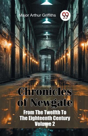 Chronicles of Newgate from the Twelfth to the Eighteenth Century by Arthur Griffiths 9789367140536
