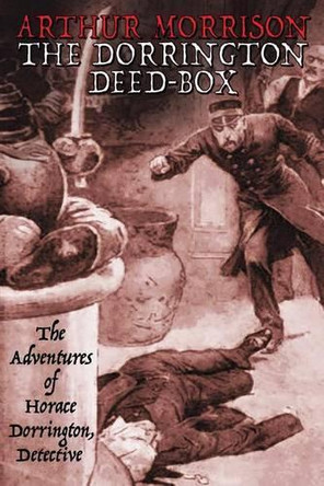 The Dorrington Deed-Box: The Adventures of Horace Dorrington, Detective by Arthur Morrison 9781479423873