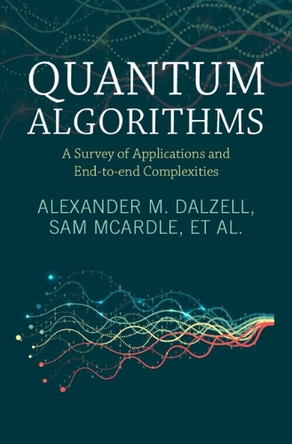 Quantum Algorithms: A Survey of Applications and End-to-end Complexities by Alexander M. Dalzell 9781009639644