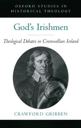 God's Irishmen: Theological Debates in Cromwellian Ireland by Crawford Gribben