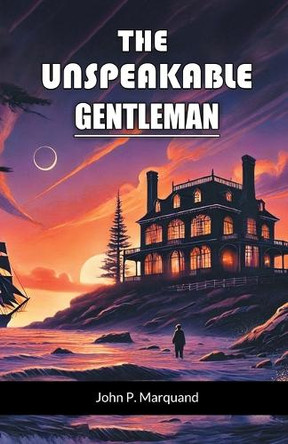 The Unspeakable Gentleman by John P Marquand 9789368098317
