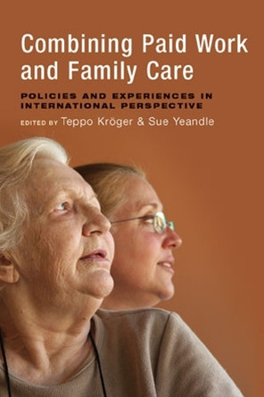 Combining Paid Work and Family Care: Policies and Experiences in International Perspective by  9781447306825