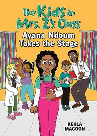 Ayana Ndoum Takes the Stage (the Kids in Mrs. Z's Class #6) by Kekla Magoon 9781523527533