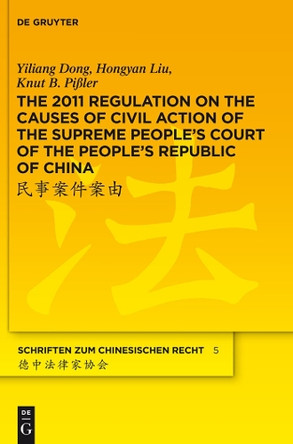 The 2011 Regulation on the Causes of Civil Action of the Supreme People's Court of the People's Republic of China: A New Approach to Systemise and Compile the Status Quo of the Chinese Civil Law System by Yiliang Dong 9783110267600