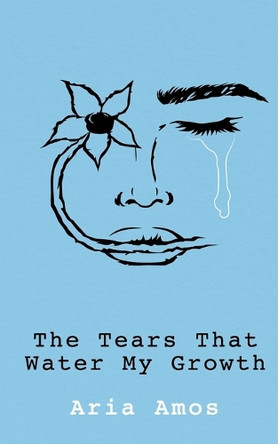 The Tears That Water My Growth by Aria Amos 9781954094567