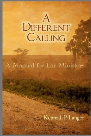A Different Calling: A Manual for Lay Ministers by Kenneth Langer 9781949464450