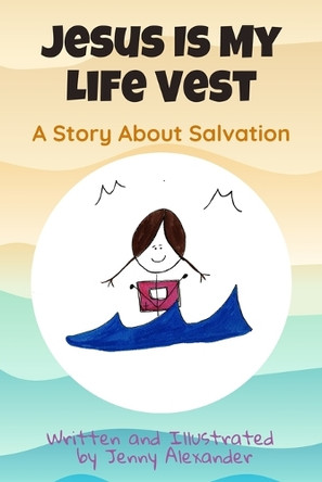 Jesus Is My Life Vest: A Story About Salvation by Jenny Alexander 9781068903533