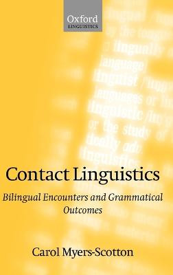 Contact Linguistics: Bilingual Encounters and Grammatical Outcomes by Carol Myers-Scotton