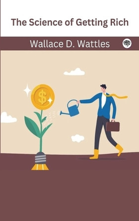 The Science of Getting Rich by Wallace D Wattles 9789363110007