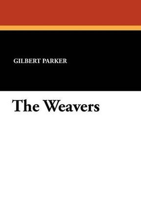 The Weavers by Gilbert Parker 9781434406606